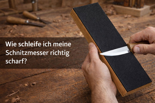 Wie schleife ich meine Schnitzmesser richtig scharf?